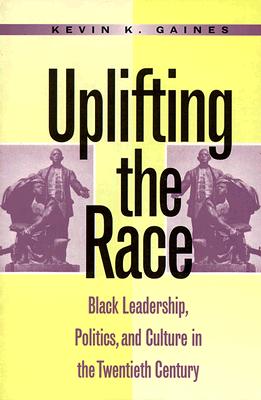 Uplifting the Race: Black Leadership, Politics, and Culture in the Twentieth Century