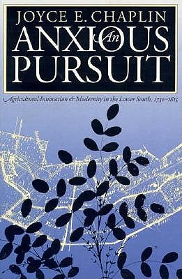 An Anxious Pursuit: Agricultural Innovation and Modernity in the Lower South, 1730-1815 (Published by the Omohundro Institute of Early American . and the University of North Carolina Press)