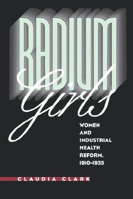 Radium Girls Women and Industrial Health Reform, 1910-1935