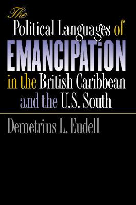 The Political Languages of Emancipation in the British Caribbean and the U.S. South
