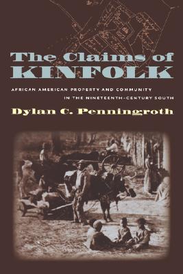 The Claims of Kinfolk: African American Property and Community in the Nineteenth-Century South (The John Hope Franklin Series in African American History and Culture)