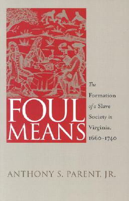 Foul Means: The Formation of a Slave Society in Virginia, 1660-1740 (Published by the Omohundro Institute of Early American History and Culture and . History and culture, Williamsburg, Virginia)