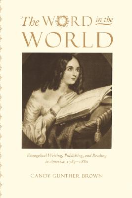 The Word in the World: Evangelical Writing, Publishing, and Reading in America, 1789-1880