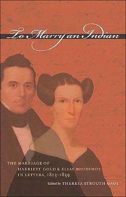 To Marry an Indian: The Marriage of Harriett Gold and Elias Boudinot in Letters, 1823-1839