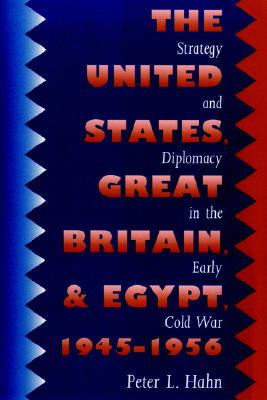 The United States, Great Britain, and Egypt, 1945-1956: Strategy and Diplomacy in the Early Cold War