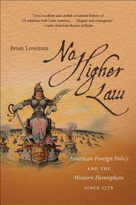 No Higher Law: American Foreign Policy and the Western Hemisphere since 1776
