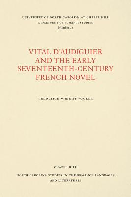 Vital d'Audiguier and the Early Seventeenth-Century French Novel (North Carolina Studies in the Romance Languages and Literatures) (North Carolina . the Romance Languages and Literatures (48))