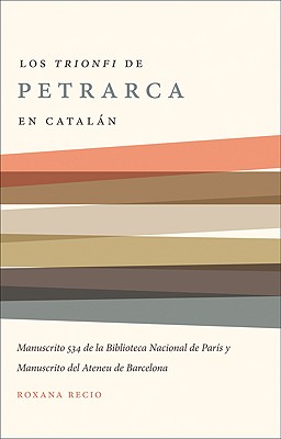 Los 'Trionfi' de Petrarca comentados en cataln: una edicin de los manuscritos 534 de la biblioteca nacional de Pars y del Ateneu de Barcelona . the Romance Languages and Literatures (293))