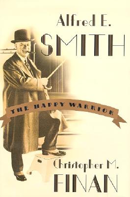 Alfred E. Smith: The Happy Warrior