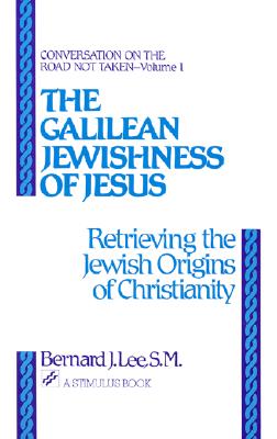 Galilean Jewishness of Jesus: Retrieving the Jewish Origins of Christianity (Conversation on the Road Not Taken, Vol. 1)