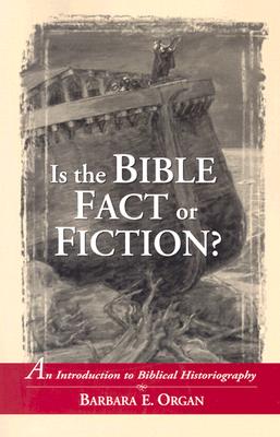 Is the Bible Fact or Fiction : An Introduction to Biblical Historiography