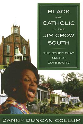 Image for Black and Catholic in the Jim Crow South: The Stuff That Makes Community