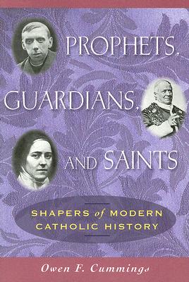 Prophets, Guardians, and Saints Shapers of Modern Catholic History