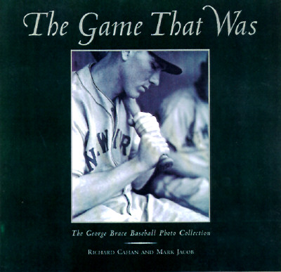 The Game That Was: The George Brace Baseball Photo Collection