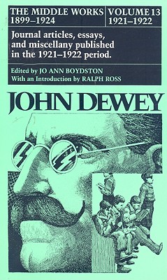 The Middle Works of John Dewey, Volume 13, 1899 - 1924: 1921-1922, Essays on Philosophy, Education, and the Orient (Volume 13) (Collected Works of John Dewey)