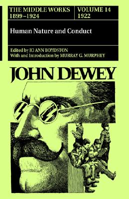 The Middle Works of John Dewey, Volume 14, 1899 - 1924: Human Nature and Conduct, 1922 (Volume 14) (Collected Works of John Dewey)