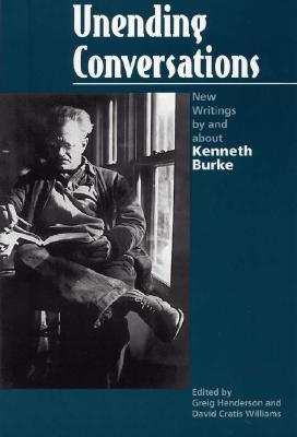Image for Unending Conversations: New Writings by and about Kenneth Burke (Rhetorical Philosophy & Theory)