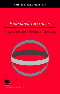 Embodied Literacies: Imageword and a Poetics of Teaching (Studies in Writing and Rhetoric)