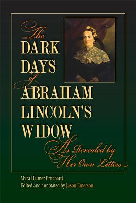 The Dark Days of Abraham Lincolns Widow, as Revealed by Her Own Letters