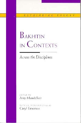 Bakhtin in Contexts: Across the Disciplines (Rethinking Theory)