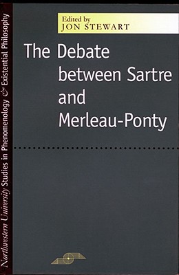 The Debate Between Sartre and Merleau-Ponty (Studies in Phenomenology and Existential Philosophy)