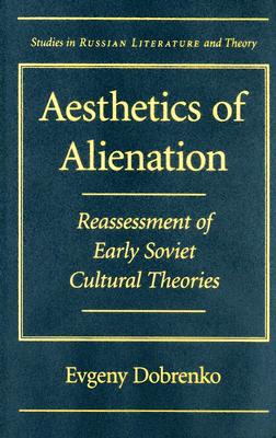 Aesthetics of Alienation: Reassessment of Early Soviet Cultural Theories (Studies in Russian Literature and Theory)