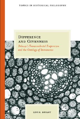 Difference and Givenness: Deleuze's Transcendental Empiricism and the Ontology of Immanence (Topics in Historical Philosophy)