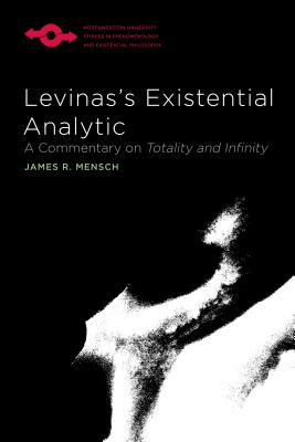 Levinas's Existential Analytic: A Commentary on Totality and Infinity (Studies in Phenomenology and Existential Philosophy)