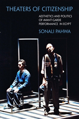 Theaters of Citizenship: Aesthetics and Politics of Avant-Garde Performance in Egypt (Performance Works)
