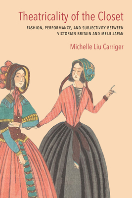 Theatricality of the Closet: Fashion, Performance, and Subjectivity between Victorian Britain and Meiji Japan (Performance Works)