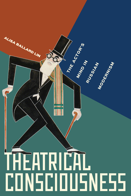 Theatrical Consciousness: The Actors Mind in Russian Modernism