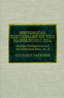 Historical Dictionary of the Napoleonic Era (Historical Dictionaries of Ancient Civilizations and Historical Eras)