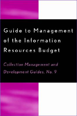 Guide to Management of the Information Resources Budget (Collection Management and Development Guide)