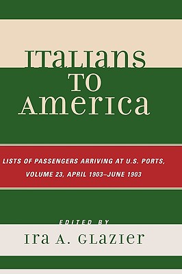 Image for Italians to America: April 1903 - June 1903: Lists of Passengers Arriving at U.S. Ports