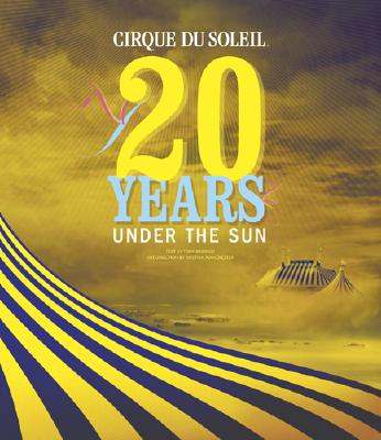 Cirque Du Soleil: 20 Years Under the Sun - An Authorized History