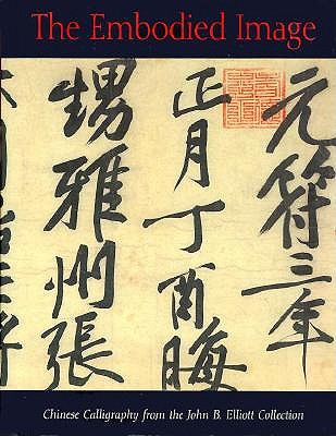 The Embodied Image: Chinese Calligraphy from the John B. Elliott Collection