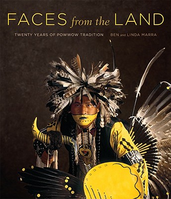 Faces from the Land: Twenty Years of Powwow Tradition Marra, Ben and Linda