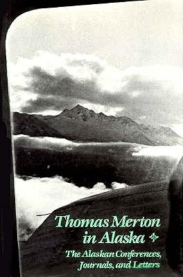 THOMAS MERTON IN ALASKA: THE ALASKAN CONFERENCES, JOURNALS, AND LETTERS