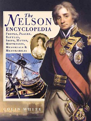The Nelson Encyclopedia. People, Places, Battles, Ships, Myths, Mistresses, Memorials & Memorabilia.