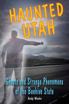 Haunted Utah: Ghosts and Strange Phenomena of the Beehive State (Haunted Series)