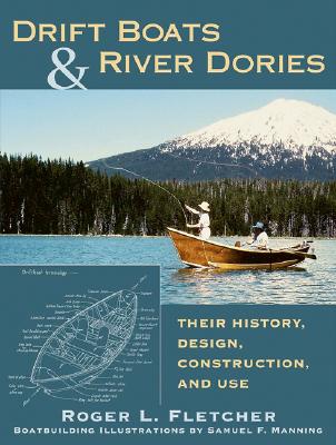 Drift Boats and River Dories : Their History, Design, Construction, and Use