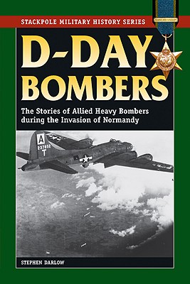 D-Day Bombers: The Stories of Allied Heavy Bombers during the Invasion of Normandy (Stackpole Military History Series)