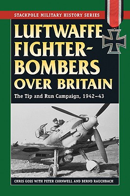Luftwaffe Fighter-Bombers Over Britain. The German Air Force's Tip and Run Campaign, 1942-43