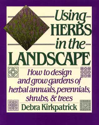 Image for Using Herbs in the Landscape: How to Design and Grow Gardens of Herbal Annuals, Perennials, Shrubs, & Trees