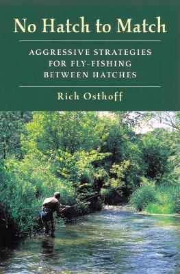 No Hatch to Match: Aggressive Strategies for Fly-Fishing between Hatches