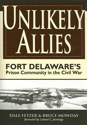 Unlikely Allies:Fort Delaware'sPrison Community in the Civil War
