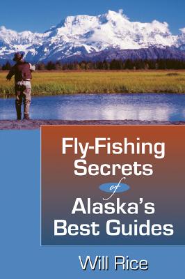 Image for Fly-Fishing Secrets Alaska's Best Guides Fly-Fishing Secrets Alaska's Best Guides