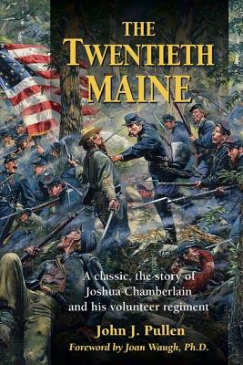 The Twentieth Maine: A Classic Story of Joshua Chamberlain and His Volunteer Regiment