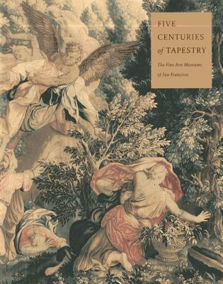 FIVE CENTURIES OF TAPESTRY: FROM THE FINE ARTS MUSEUM OF SAN FRANCISCO
