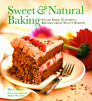 Sweet and Natural Baking: Sugar-free, Flavorful Recipes from Mani's Bakery